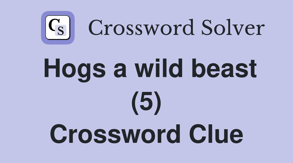 Hogs a wild beast (5) Crossword Clue