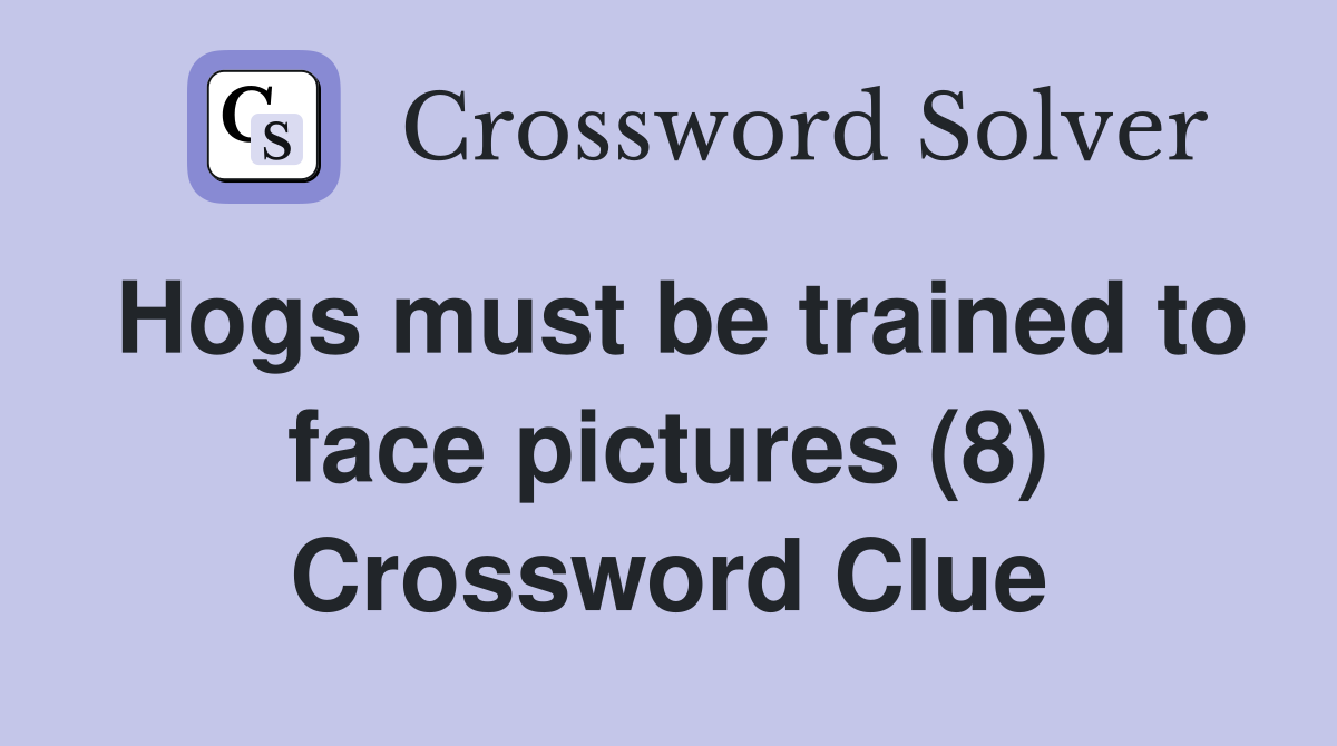 Hogs must be trained to face pictures (8) Crossword Clue