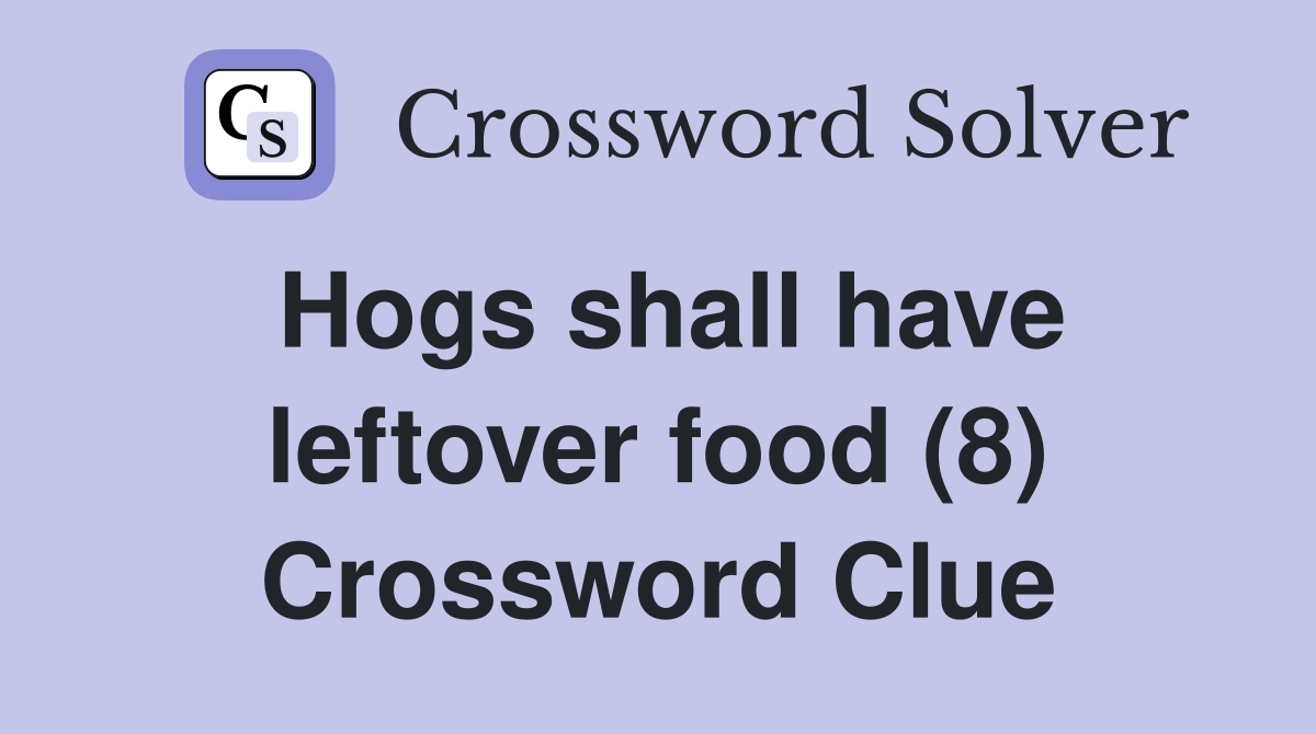 Hogs shall have leftover food (8) Crossword Clue