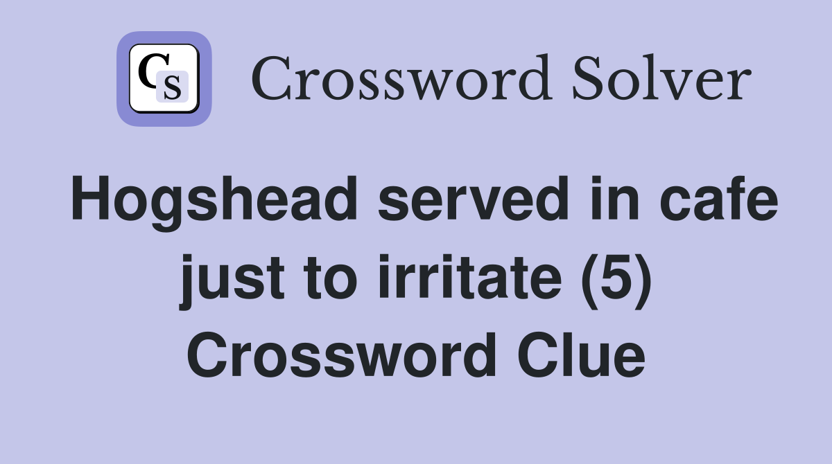 Hogshead served in cafe just to irritate (5) Crossword Clue