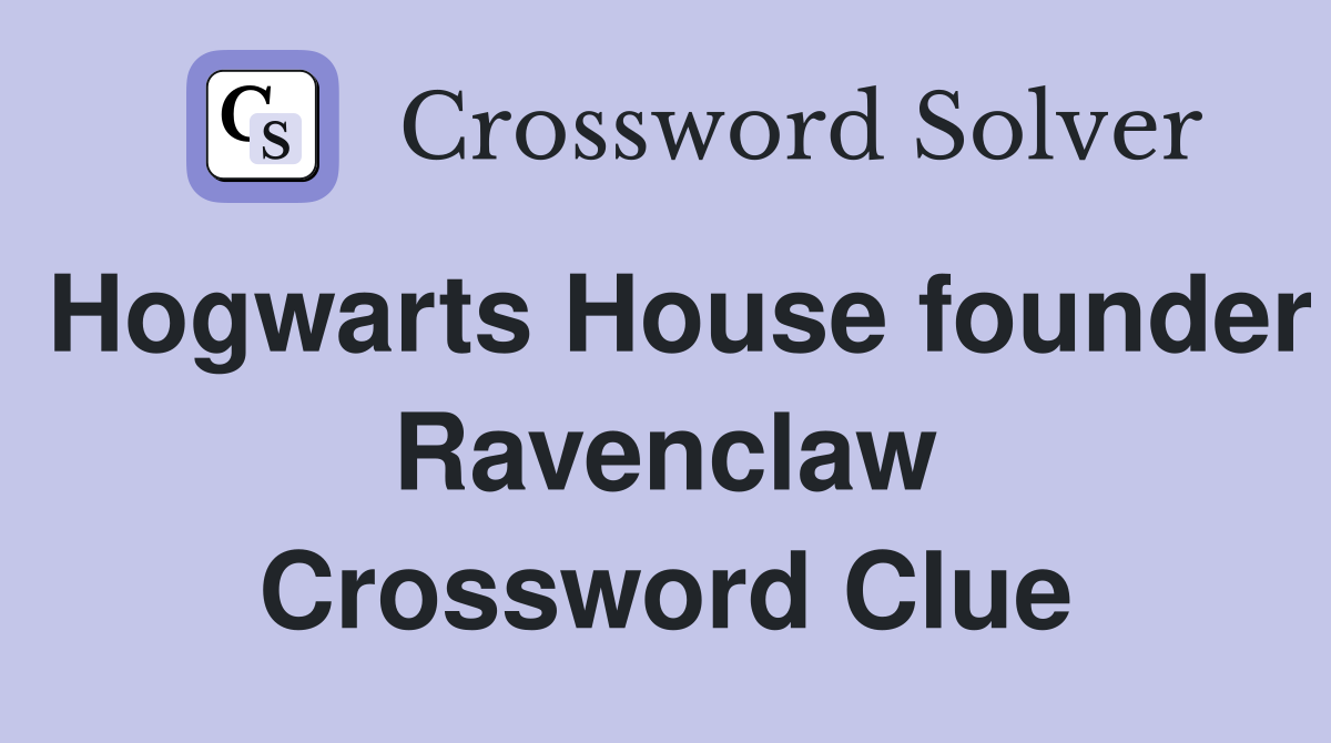 Hogwarts House founder Ravenclaw Crossword Clue