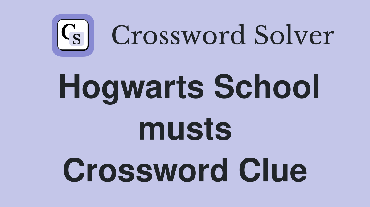 Hogwarts School musts Crossword Clue