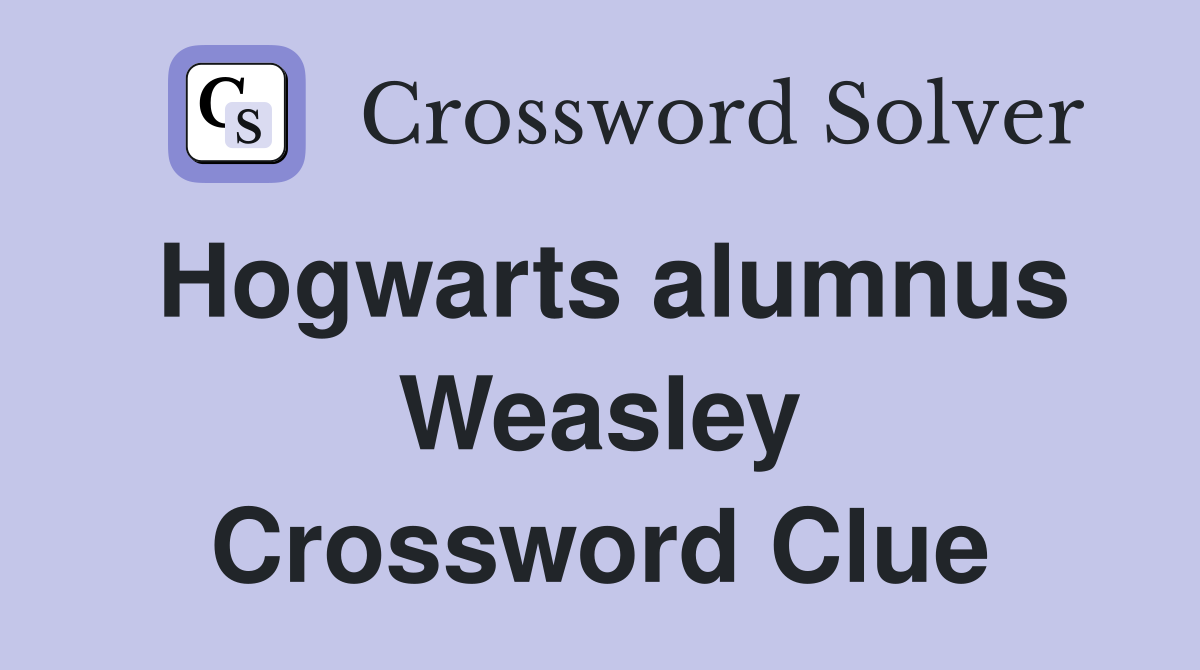 Hogwarts alumnus Weasley Crossword Clue