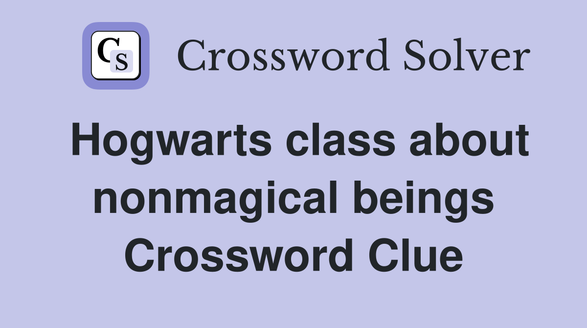 Hogwarts class about nonmagical beings Crossword Clue
