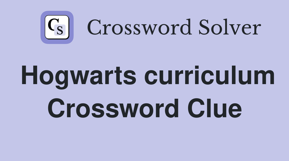 Hogwarts curriculum Crossword Clue