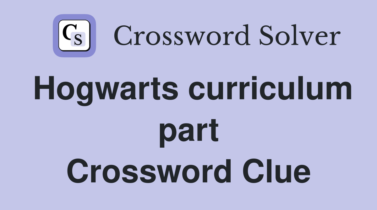 Hogwarts curriculum part Crossword Clue