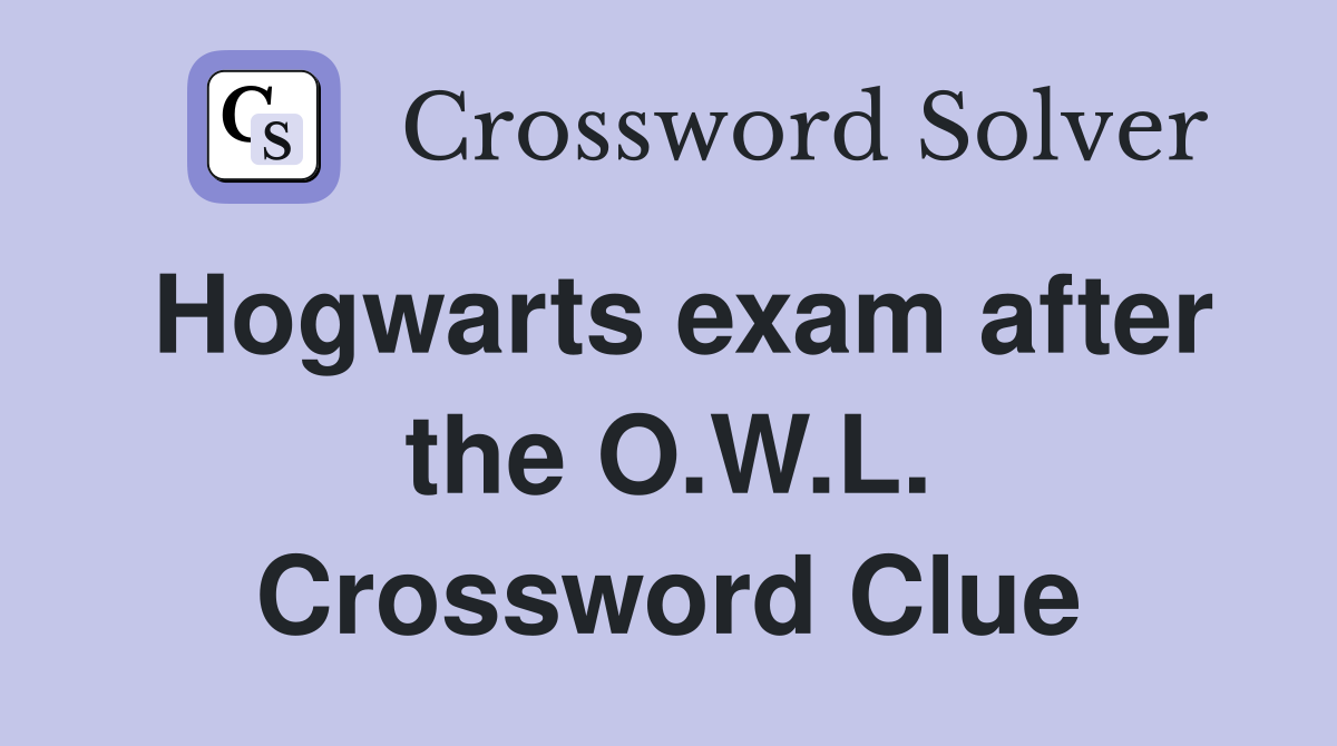 Hogwarts exam after the O.W.L. Crossword Clue