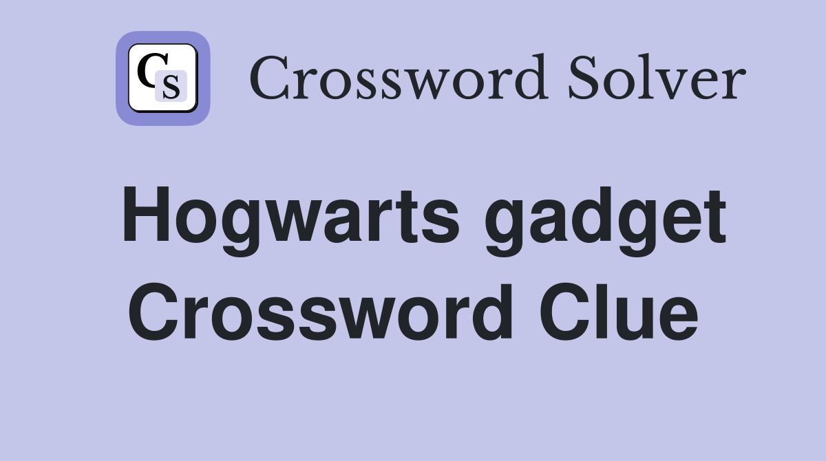 Hogwarts gadget Crossword Clue