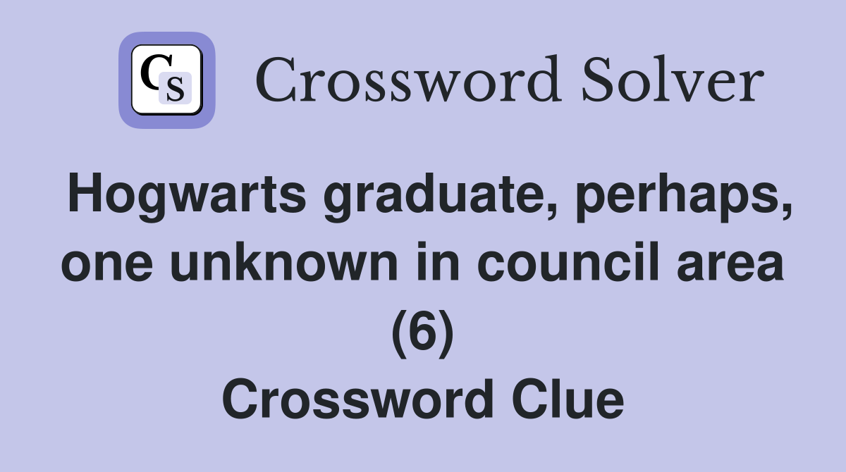 Hogwarts graduate, perhaps, one unknown in council area (6) Crossword Clue