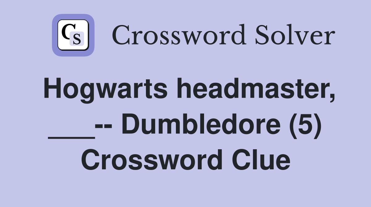 Hogwarts headmaster, ___-- Dumbledore (5) Crossword Clue