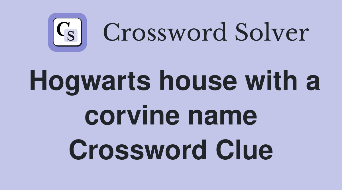 Hogwarts house with a corvine name Crossword Clue