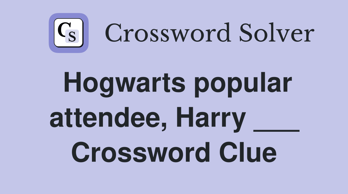 Hogwarts popular attendee, Harry ___ Crossword Clue