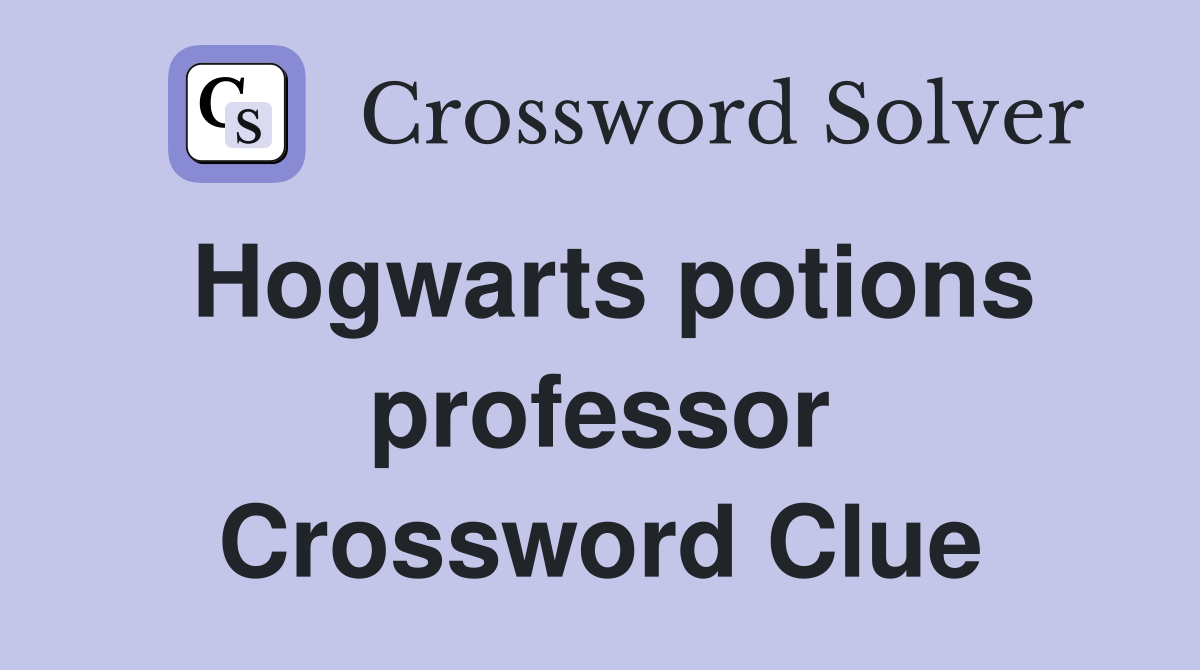 Hogwarts potions professor Crossword Clue
