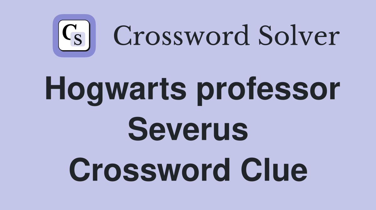 Hogwarts professor Severus Crossword Clue