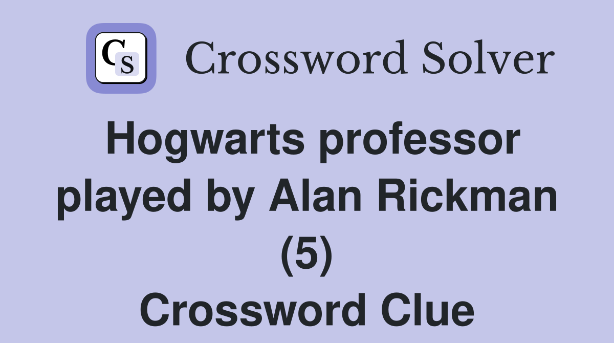 Hogwarts professor played by Alan Rickman (5) Crossword Clue