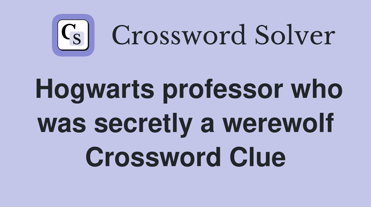Hogwarts professor who was secretly a werewolf Crossword Clue