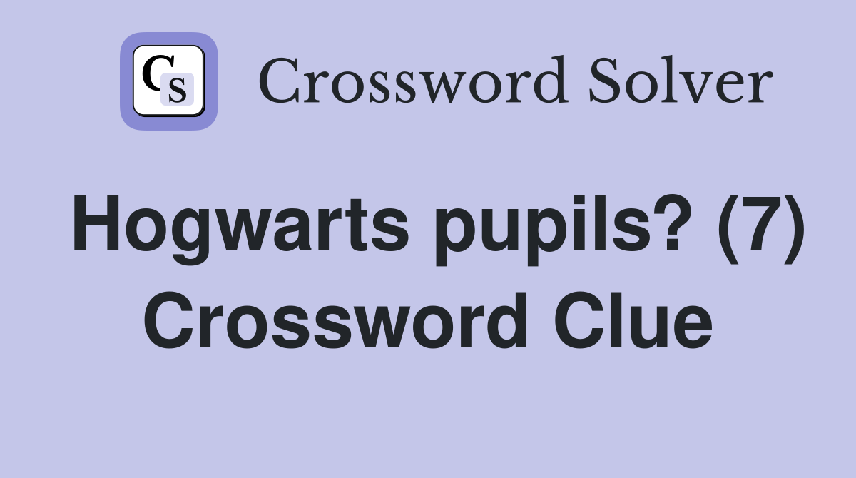 Hogwarts pupils? (7) Crossword Clue
