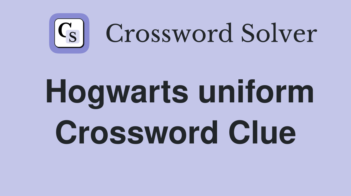 Hogwarts uniform Crossword Clue