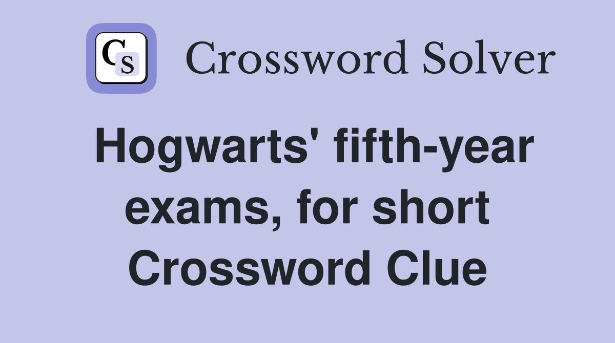 Hogwarts' fifth-year exams, for short Crossword Clue