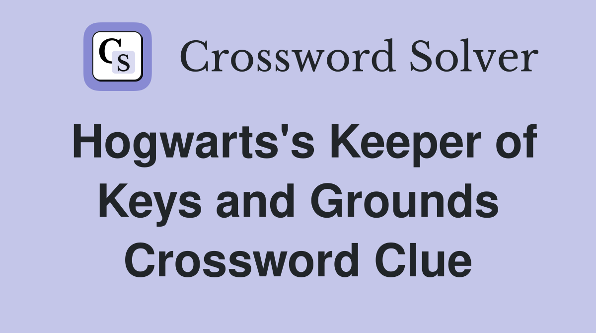 Hogwarts's Keeper of Keys and Grounds Crossword Clue