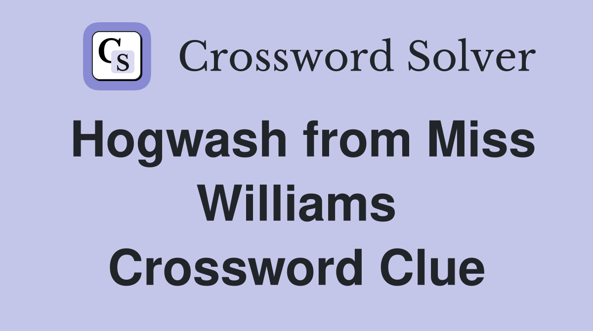 Hogwash from Miss Williams Crossword Clue