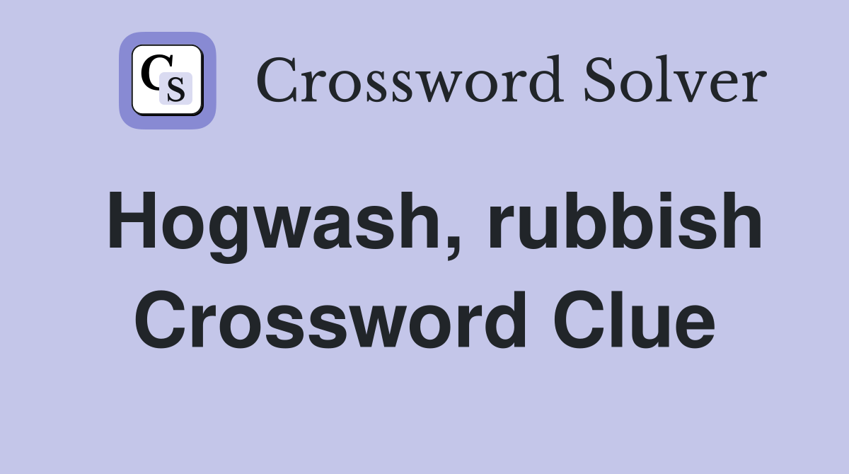 Hogwash, rubbish Crossword Clue