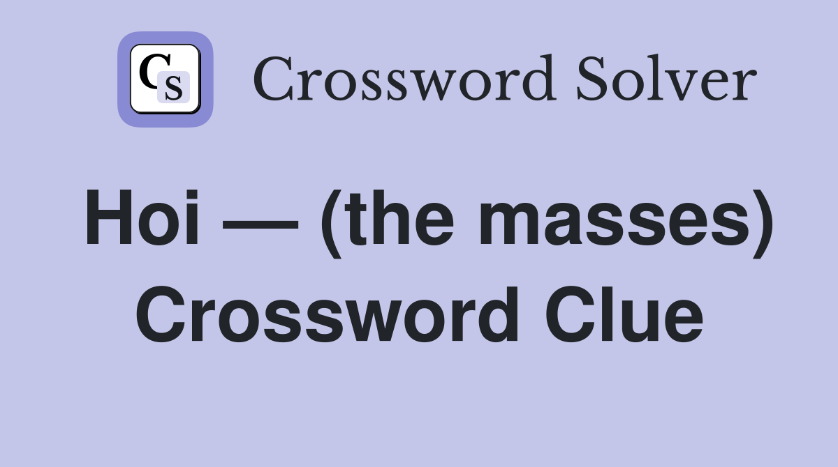 Hoi — (the masses) Crossword Clue