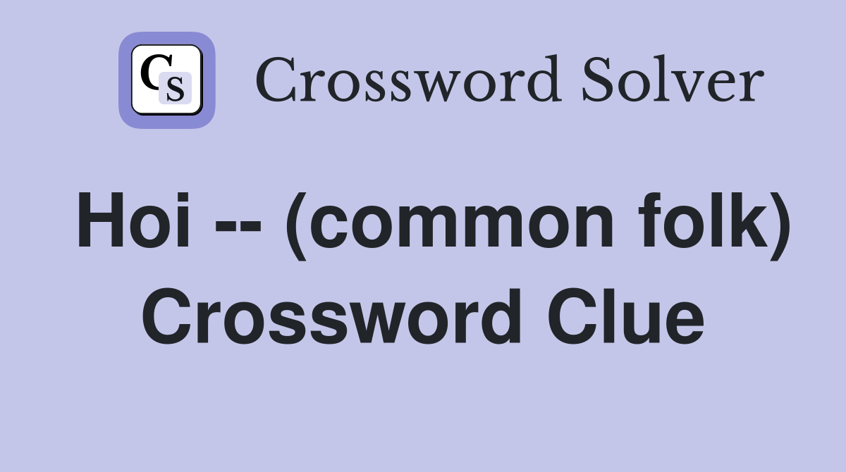 Hoi -- (common folk) Crossword Clue
