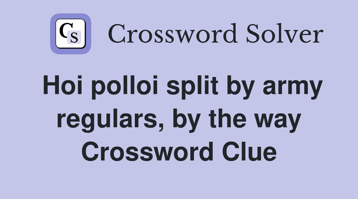 Hoi polloi split by army regulars, by the way Crossword Clue