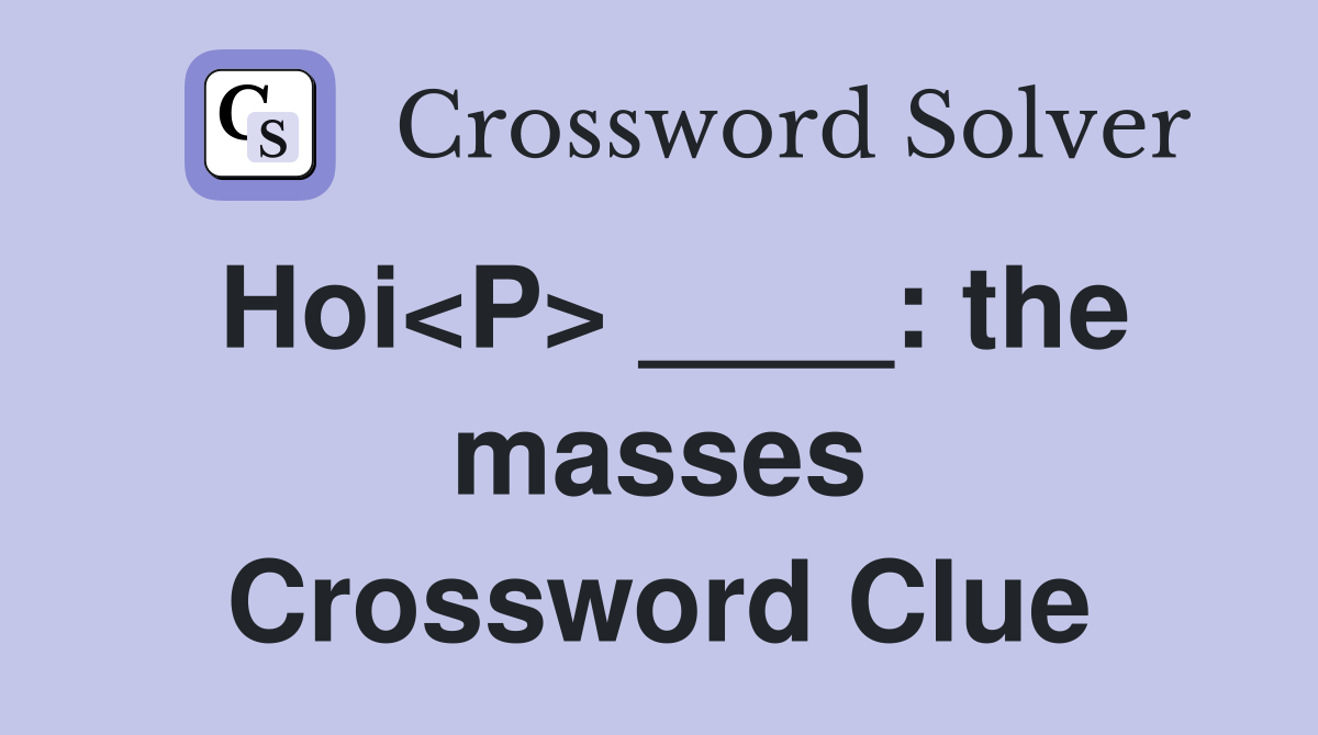 Hoi<P> ____: the masses Crossword Clue