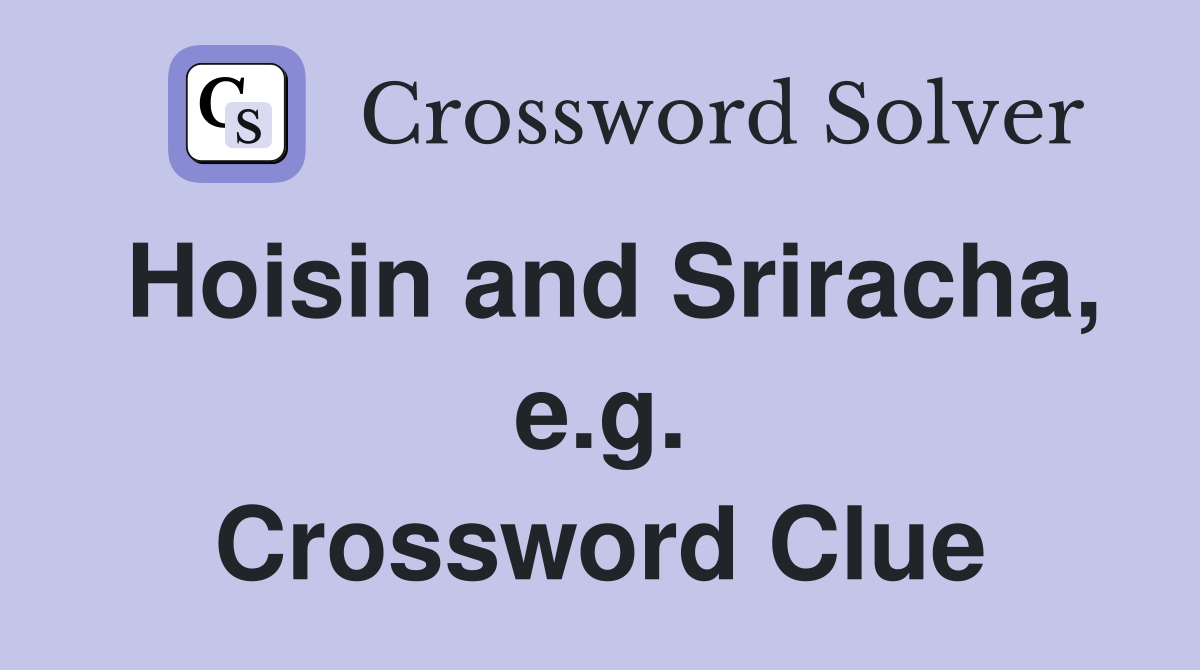 Hoisin and Sriracha, e.g. Crossword Clue