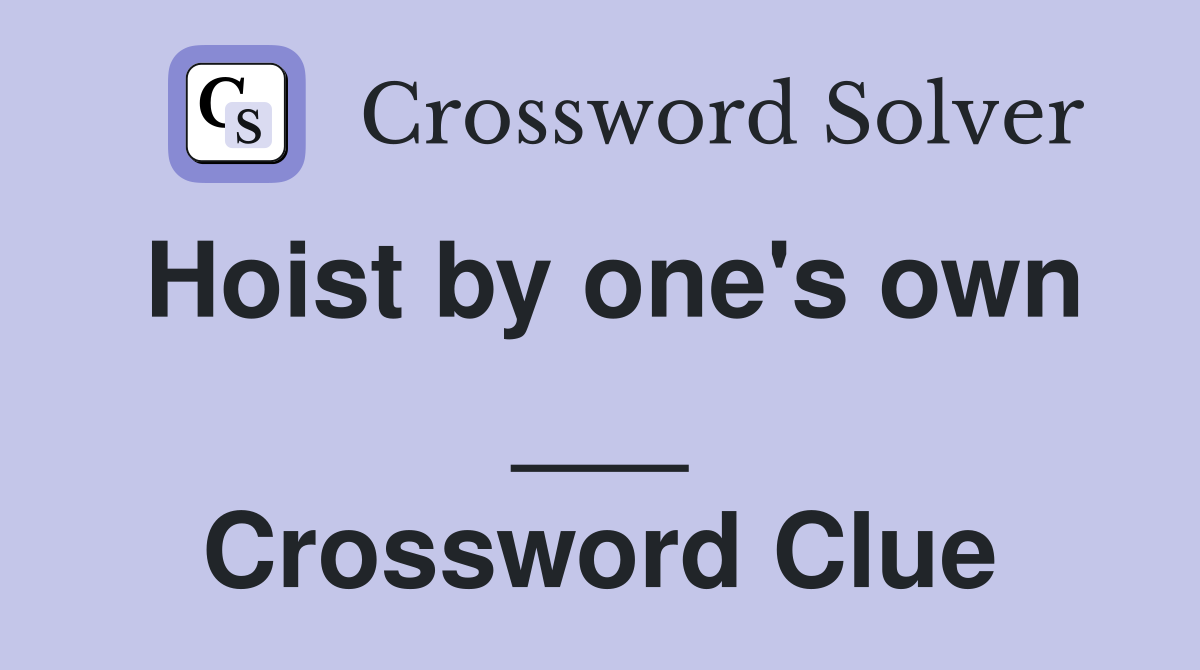 Hoist by one's own ___ Crossword Clue