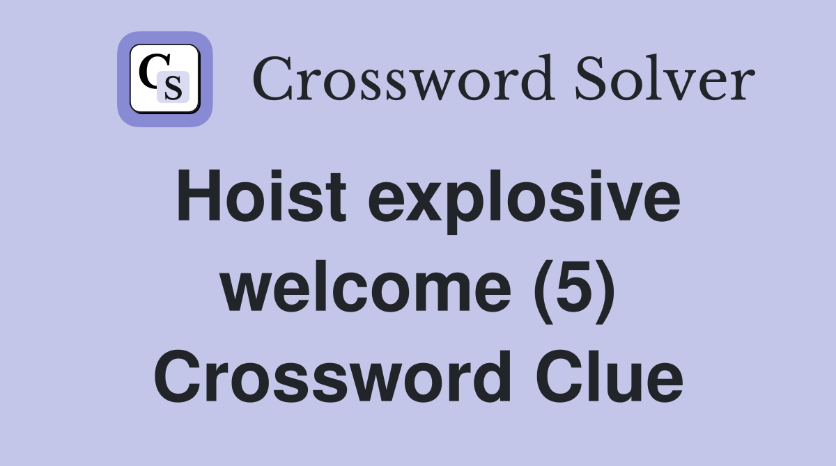 Hoist explosive welcome (5) Crossword Clue
