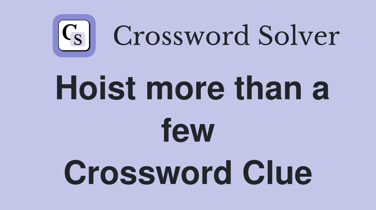 Hoist more than a few Crossword Clue