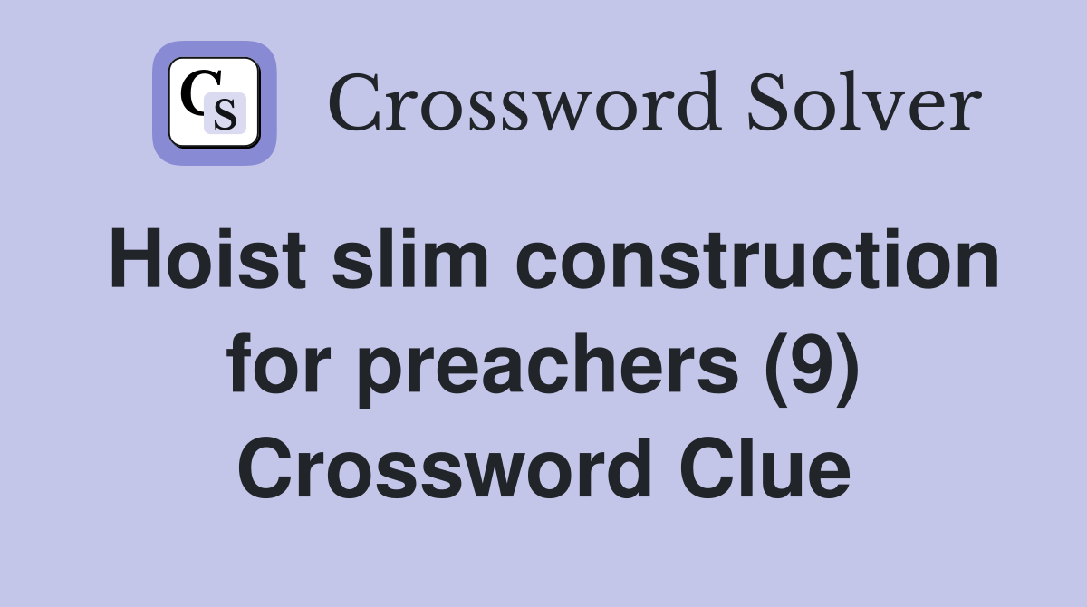Hoist slim construction for preachers (9) Crossword Clue