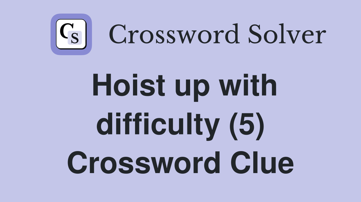 Hoist up with difficulty (5) Crossword Clue