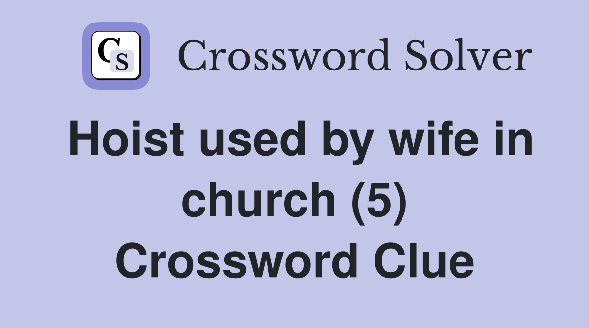 Hoist used by wife in church (5) Crossword Clue