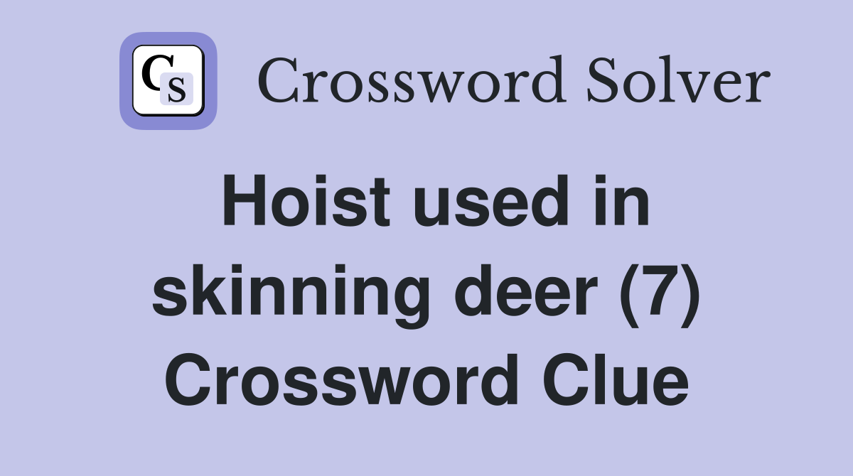 Hoist used in skinning deer (7) Crossword Clue