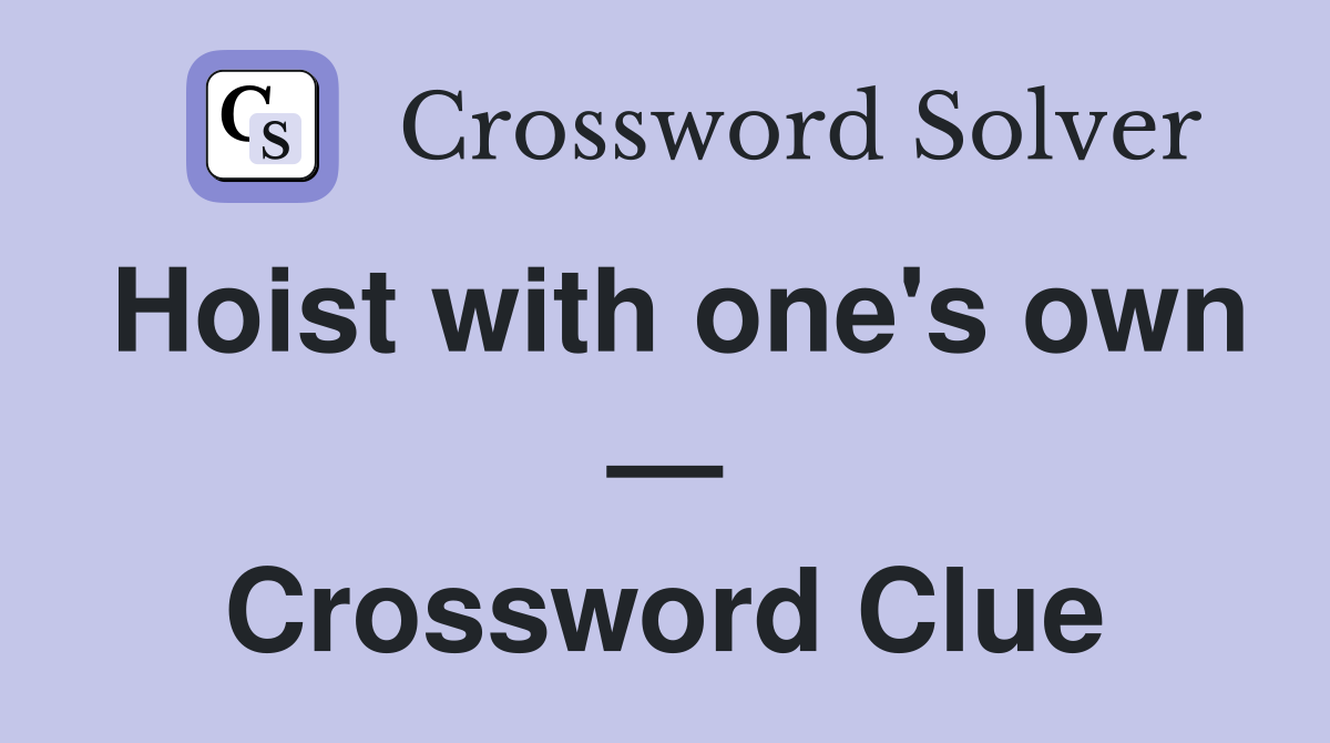 Hoist with one's own — Crossword Clue