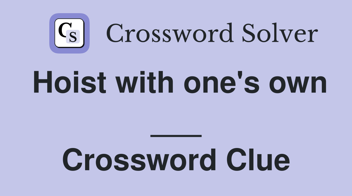 Hoist with one's own ___ Crossword Clue