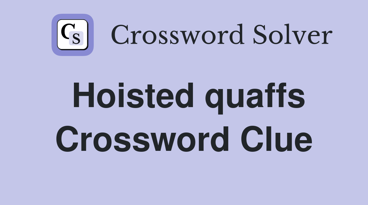 Hoisted quaffs Crossword Clue