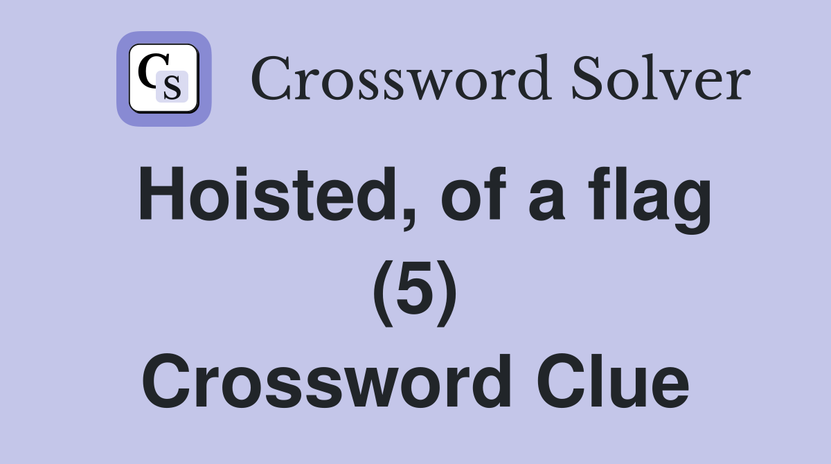 Hoisted, of a flag (5) Crossword Clue