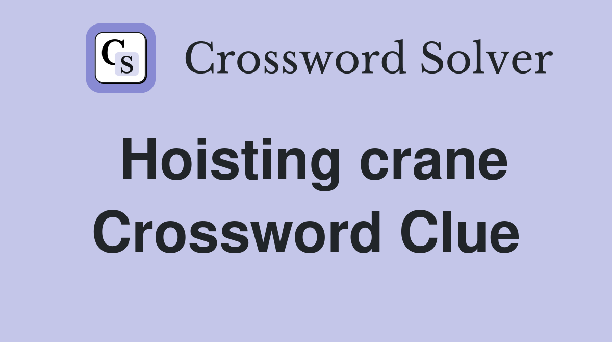 Hoisting crane Crossword Clue