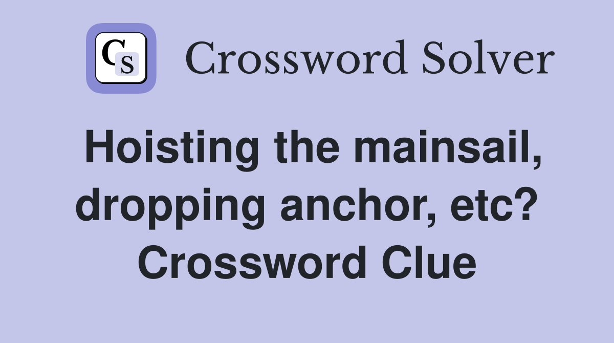 Hoisting the mainsail, dropping anchor, etc? Crossword Clue