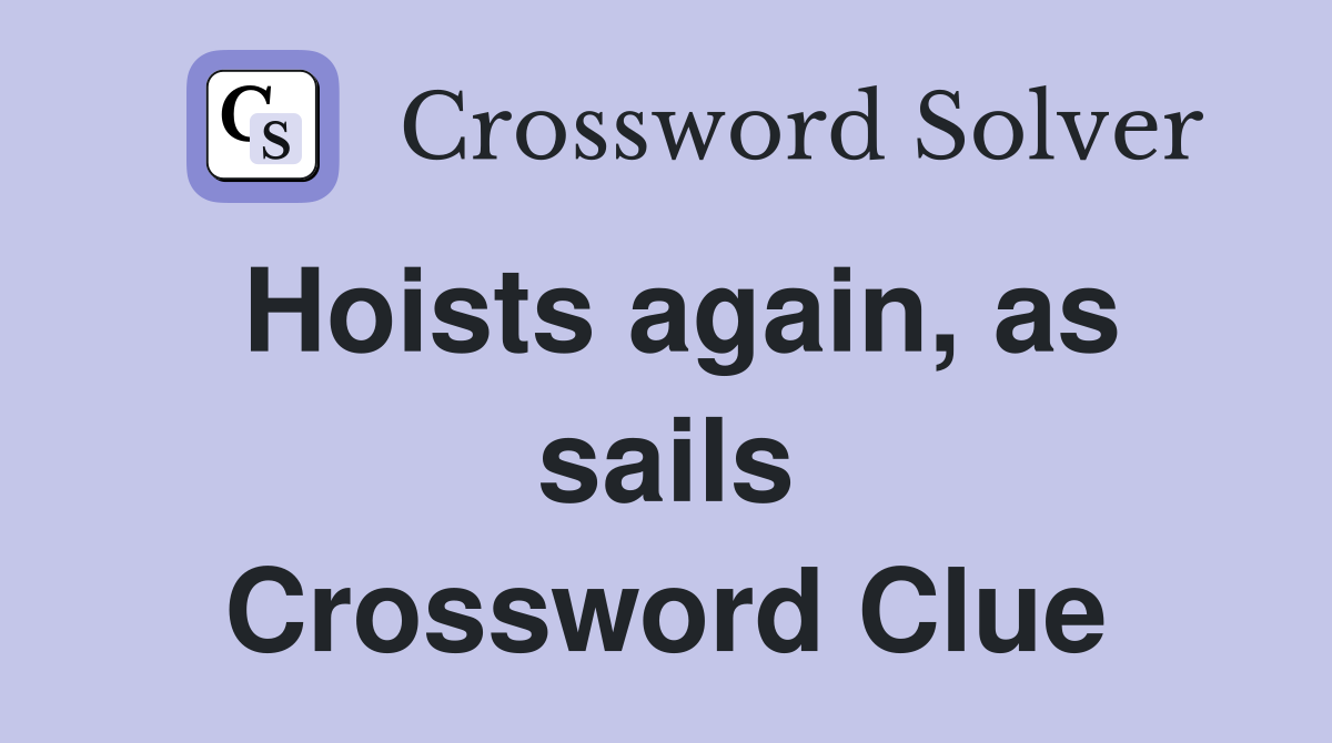 Hoists again, as sails Crossword Clue