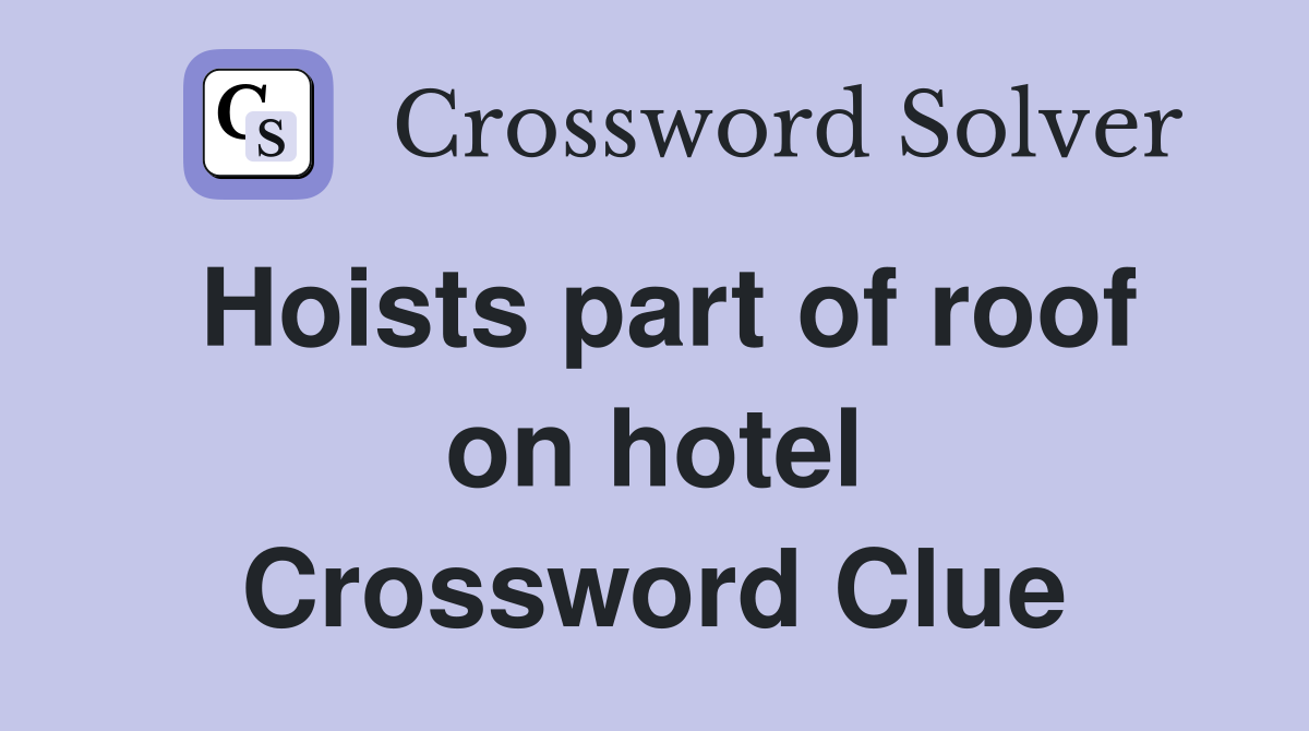 Hoists part of roof on hotel Crossword Clue
