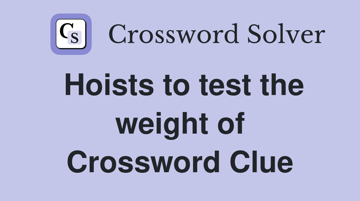 Hoists to test the weight of Crossword Clue