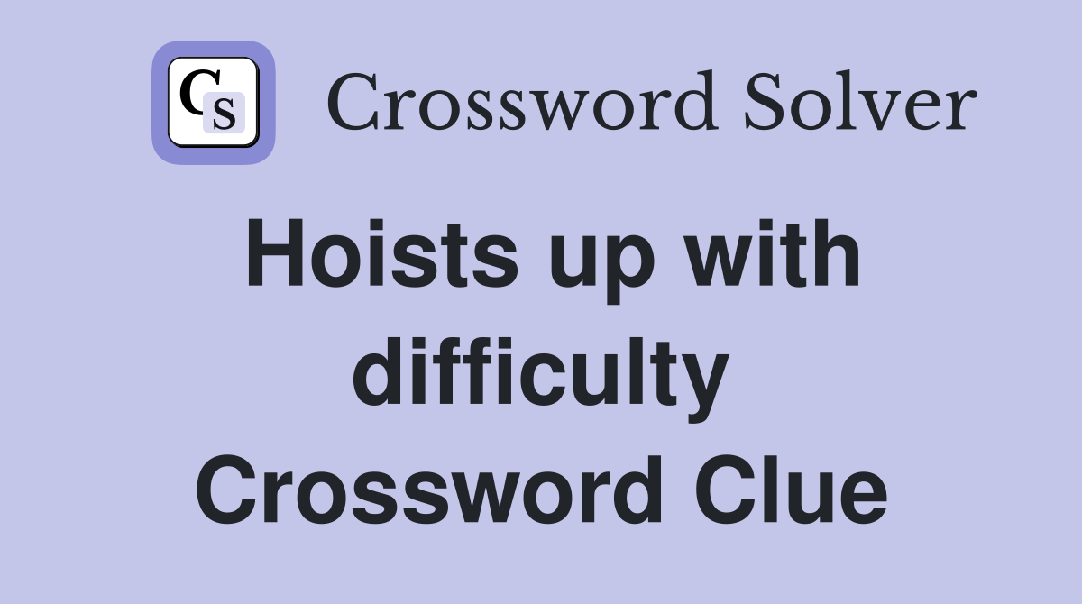 Hoists up with difficulty Crossword Clue