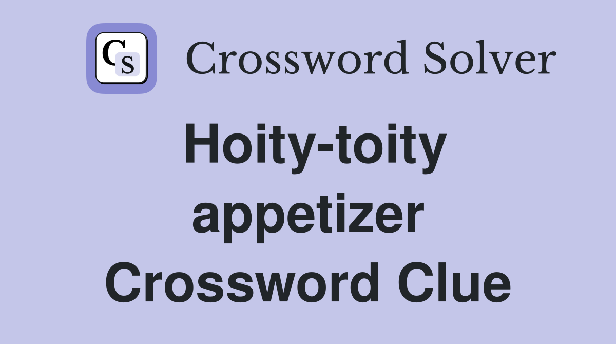 Hoity-toity appetizer Crossword Clue