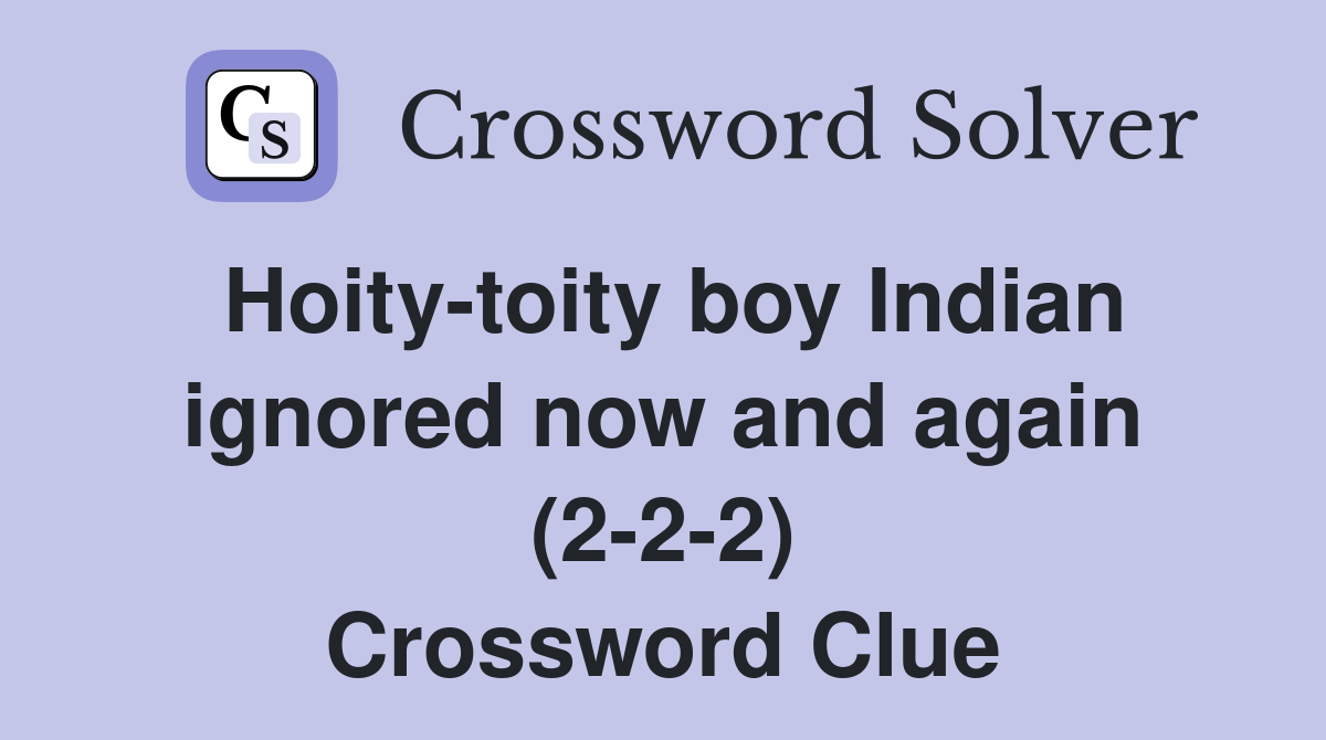 Hoity-toity boy Indian ignored now and again (2-2-2) Crossword Clue